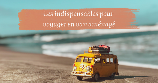Les indispensables pour voyager en van aménagé